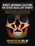 Remote Anchorage Solutions for Severe Maxillary Atrophy: Zygomatic Implants, Pterygoid Implants, Transnasal Implants, Piriform Rim Implants, Nasopalatine Implants, and Trans-Sinus Dental Implants