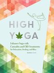 High Yoga: Enhance Yoga with Cannabis and CBD Treatments for Relaxation, Healing, and Bliss (Gift for Yoga Lover, Cannabis Book for Stress and Anxiety Relief)