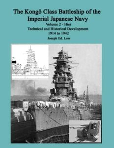 The Kongô Class Battleship of the Imperial Japanese Navy: Volume 2 – Hiei Technical and Historical Development 1914 to 1942