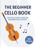 The Beginner Cello Book: Easy Cello Sheet Music For Beginner Adults & Kids