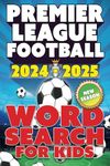 Premier League Football 2024-2025 Word Search For Kids: New Season Players, Squads, Clubs, Stadiums, Stats & More. A Football Crazy Activity Book