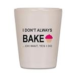 CafePress I Don't Always Bake ...Oh Wait Yes I Do. Shot Glas Unique and Funny Shot Glass