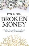 Broken Money: Why Our Financial System is Failing Us and How We Can Make it Better