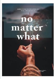 No Matter What - Teen Girls' Devotional: 30 Devotions on Declaring Joy in All Circumstances (Volume 2) (LifeWay Students Devotions)