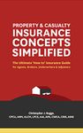 Property and Casualty Insurance Concepts Simplified: The Ultimate 'How to' Insurance Guide for Agents, Brokers, Underwriters, and Adjusters