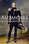 Alexander I: The Tsar Who Defeated 