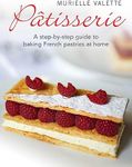 Patisserie: A Step-by-step Guide to