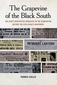 The Grapevine of the Black South: The Scott Newspaper Syndicate in the Generation before the Civil Rights Movement (Print Culture in the South Ser.)
