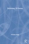 Dictionary Of Fairies (Katharine Briggs Collected Works Vol 10) (Katharine Briggs Collected Works, Volume 10)