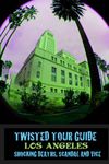 TWISTED TOUR GUIDE LOS ANGELES: Shocking Deaths, Scandals and Vice