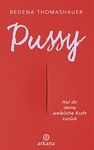 Pussy: Hol dir deine weibliche Kraft zurück! (German Edition)