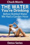 Drinking Water - Before Bottled Water we had a Garden Hose (Detoxification Book 2)