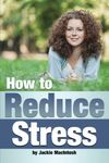 How to Reduce Stress: Discover the Best Ways to Relieve Stress When You're Feeling Overwhelmed ~ ( Reducing and Relieving Stress Using Natural Stress Relievers and Other Stress Reduction Techniques )