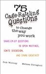 75 Cage Rattling Questions to Change the Way You Work: Shake-Em-Up Questions to Open Meetings, Ignite Discussion, and Spark Creativity