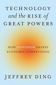 Technology and the Rise of Great Powers: How Diffusion Shapes Economic Competition: 222