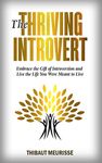 The Thriving Introvert: Embrace the Gift of Introversion and Live the Life You Were Meant to Live (Free Workbook Included)