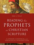 Reading the Prophets as Christian Scripture (Reading Christian Scripture): A Literary, Canonical, and Theological Introduction