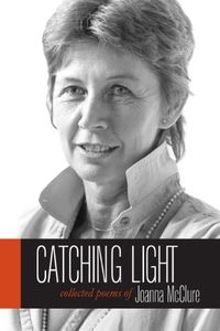 Catching Light: Collected Poems of Joanna McClure (Io Poetry Series Book 6)