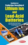 Handbook on Production, Recycling of Lithium Ion and Lead-Acid Batteries (with Manufacturing Process, Machinery Equipment Details & Plant Layout)