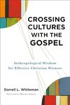 Crossing Cultures with the Gospel: Anthropological Wisdom for Effective Christian Witness