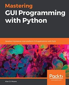 Mastering GUI Programming with Python: Develop impressive cross-platform GUI applications with PyQt