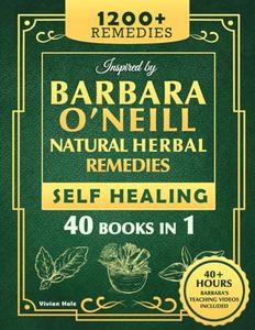 Self Healing and Natural Herbal Remedies Inspired by Barbara O'Neill: The Complete Collection of Dr. Barbara's Teachings and the Non-Toxic Lifestyle