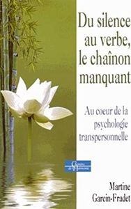 Du silence au verbe, le chaînon manquant: Au coeur de la psychologie transpersonnelle