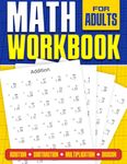 Math Workbook for Adults | Addition, Subtraction, Multiplication and Division: Basic Level Math Questions | Over 100 Exercise Worksheet | Solutions Included | Math Refresher For Adults