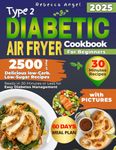 Type 2 Diabetic Air Fryer Cookbook for Beginners: 2500 Days of Delicious Low-Carb. Low-Sugar Recipes Ready in 30 Minutes or Less for Easy Diabetes Management