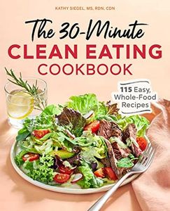 The 30-Minute Clean Eating Cookbook: 115 Easy, Whole Food Recipes