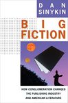 Big Fiction: How Conglomeration Changed the Publishing Industry and American Literature (Literature Now)