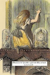 Attraverso lo Specchio e quel che Alice vi trovò: Versione integrale con le splendide illustrazioni della prima edizione del 1871