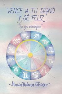 VENCE A TU SIGNO Y SE FELIZ: Los ejes astrológicos