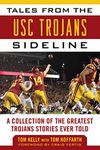 Tales from the USC Trojans Sideline: A Collection of the Greatest Trojans Stories Ever Told (Tales from the Team)