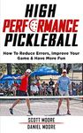 High Performance Pickleball: How To Reduce Errors, Improve Your Game, & Have More Fun