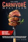 The 4-Week Carnivore Meal Plan: How To Start, What To Eat, How To Succeed. Lose Weight Fast, Say Goodbye To Cravings And Inflammation With The Definitive Carnivore Diet For Beginners Handbook