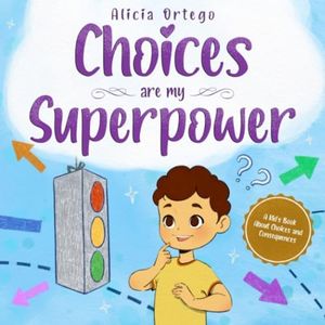 Choices are my Superpower: A Kid's Book About Making Choices and Understanding Consequences