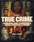 Atlas of True Crime: A Worldwide Guide to Murderers and Thieves, Kidnappers and Con Men