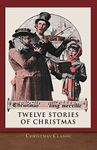 Christmas Classic: Twelve Stories of Christmas (Illustrated)