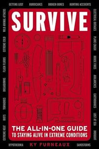 Survive: The All-In-One Guide to Staying Alive in Extreme Conditions (While Camping, Hiking or Orienteering in the Great Outdoors)
