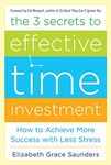 The 3 Secrets to Effective Time Investment: Achieve More Success with Less Stress: Foreword by Cal Newport, author of So Good They Can't Ignore You (BUSINESS BOOKS)