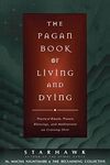 The Pagan Book of Living and Dying: Practical Rituals, Prayers, Blessings, and Meditations on Crossing Over