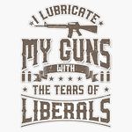 HOF Trading I Lubricate My Guns with The Tears of Liberals Art Us Gift Vinyl Sticker Waterproof Decal Laptop Wall Window Bumper Sticker 5"