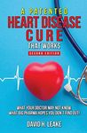 A (Patented) Heart Disease Cure That Works!: What Your Doctor May Not Know. What Big Pharma Hopes You Don't Find Out.