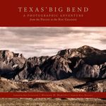 Texas' Big Bend: A Photographic Adventure from the Pecos to the Rio Grande