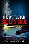 The Battle for Sicily’s Soul: The Rise of the Mafia and the Fight to Free Sicily from its Evil Tyranny