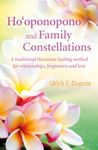 Ho Oponopono And Family Constellat: A traditional Hawaiian healing method for relationships, forgiveness and love