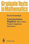 Commutative Algebra: with a View Toward Algebraic Geometry (Volume 150)