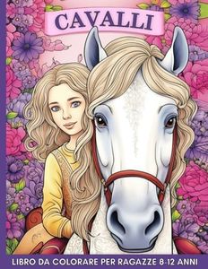 Cavalli Libro da Colorare per Ragazze 8-12 Anni: 60 Immagini Bellissime e Facili per Adolescenti