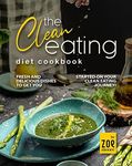 The Clean Eating Diet Cookbook: Fresh And Delicious Dishes to Get You Started on Your Clean Eating Journey!